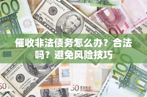 北京催收非法债务怎么办？合法吗？避免风险技巧