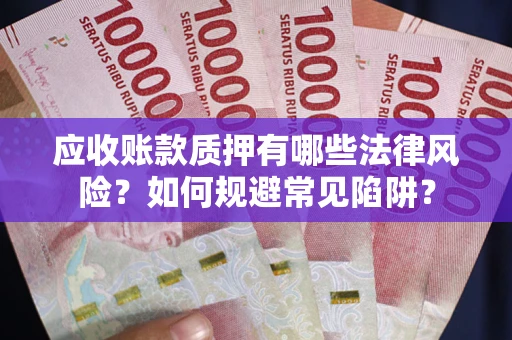 北京应收账款质押有哪些法律风险？如何规避常见陷阱？