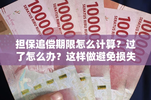 北京担保追偿期限怎么计算？过了怎么办？这样做避免损失！