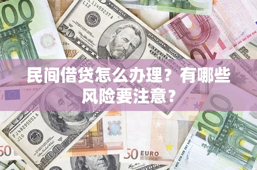北京民间借贷怎么办理？有哪些风险要注意？