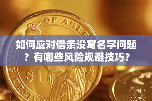 北京如何应对借条没写名字问题？有哪些风险规避技巧？