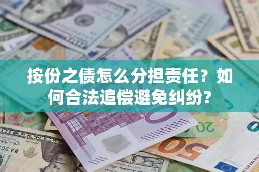 北京按份之债怎么分担责任？如何合法追偿避免纠纷？