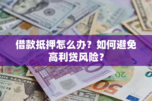 北京借款抵押怎么办？如何避免高利贷风险？