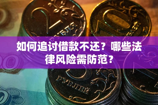 北京如何追讨借款不还？哪些法律风险需防范？
